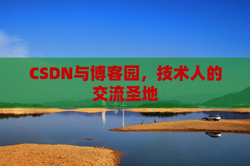 CSDN与博客园,技术人的交流圣地
